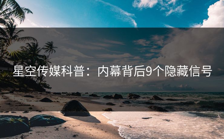 星空传媒科普：内幕背后9个隐藏信号