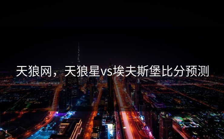 天狼网，天狼星vs埃夫斯堡比分预测